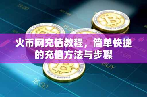 火币网充值教程，简单快捷的充值方法与步骤