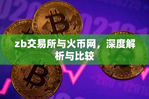 zb交易所与火币网，深度解析与比较