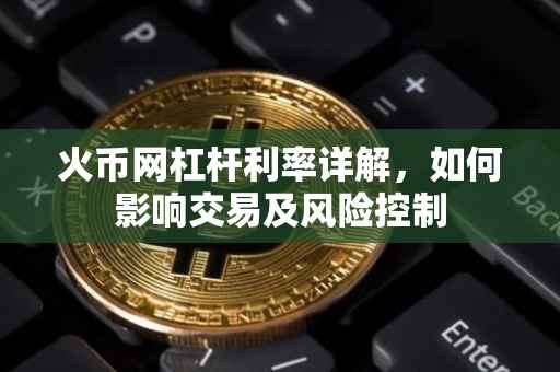 火币网杠杆利率详解，如何影响交易及风险控制