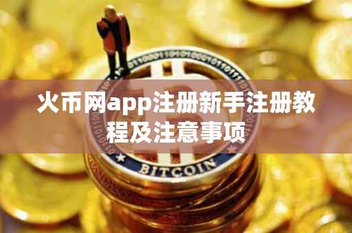 火币网app注册新手注册教程及注意事项