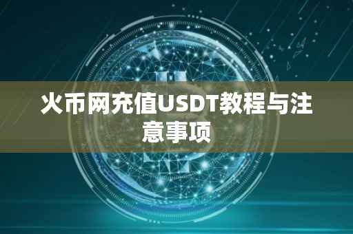 火币网充值USDT教程与注意事项