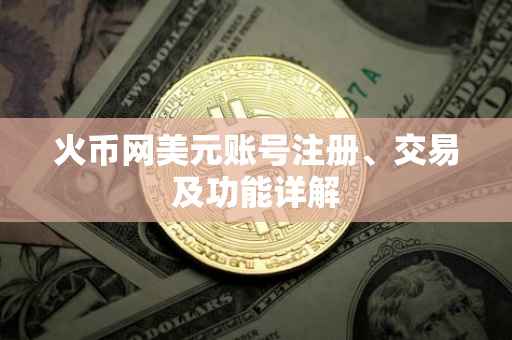 火币网美元账号注册、交易及功能详解