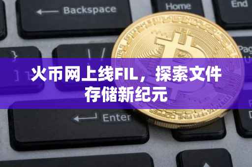 火币网上线FIL，探索文件存储新纪元