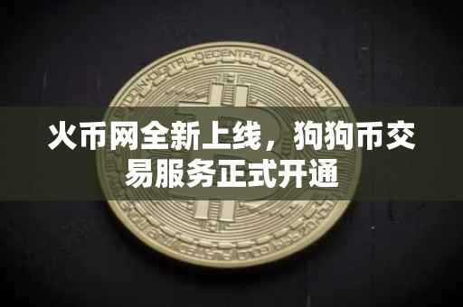 火币网全新上线，狗狗币交易服务正式开通