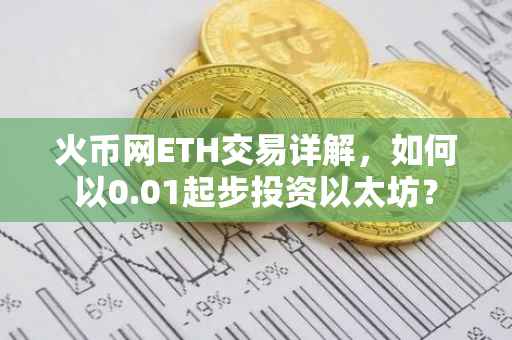 火币网ETH交易详解，如何以0.01起步投资以太坊？