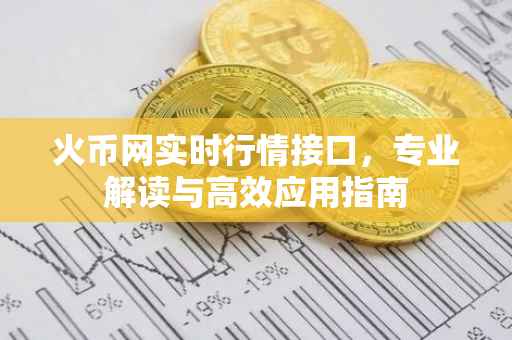 火币网实时行情接口，专业解读与高效应用指南