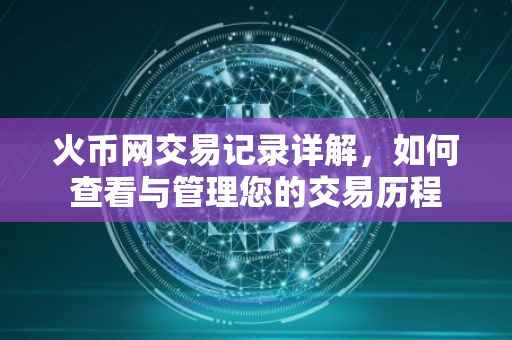 火币网交易记录详解，如何查看与管理您的交易历程