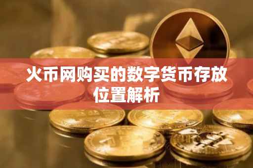 火币网购买的数字货币存放位置解析