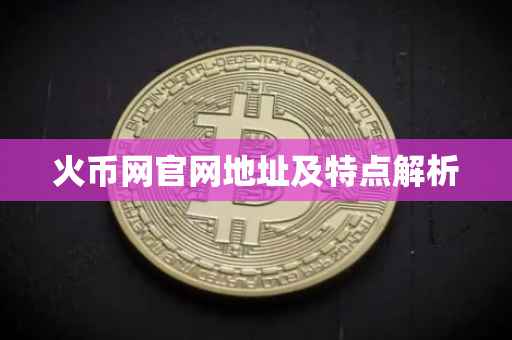 火币网官网地址及特点解析