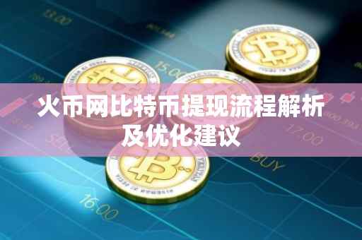 火币网比特币提现流程解析及优化建议