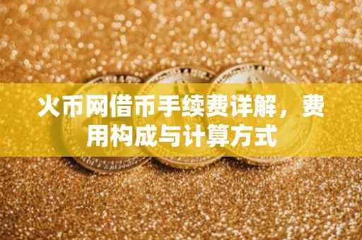 火币网借币手续费详解，费用构成与计算方式