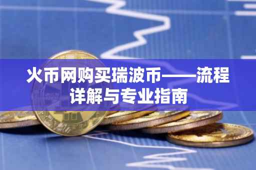 火币网购买瑞波币——流程详解与专业指南