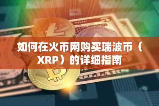 如何在火币网购买瑞波币（XRP）的详细指南