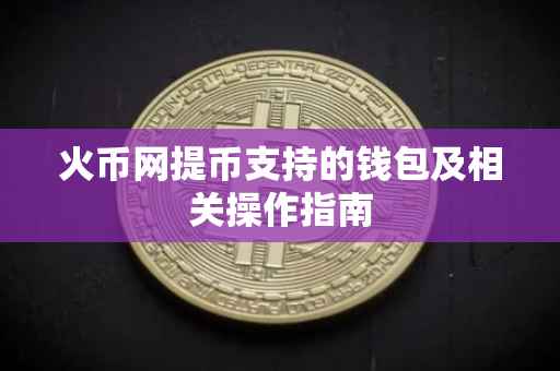 火币网提币支持的钱包及相关操作指南
