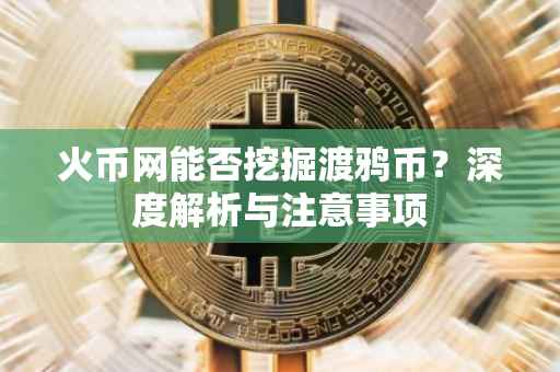 火币网能否挖掘渡鸦币？深度解析与注意事项