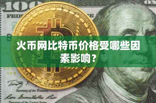火币网比特币价格受哪些因素影响？