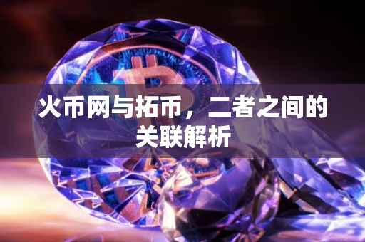 火币网与拓币，二者之间的关联解析