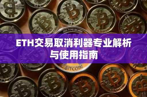 ETH交易取消利器专业解析与使用指南