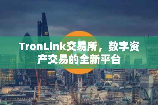TronLink交易所，数字资产交易的全新平台