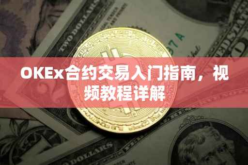 OKEx合约交易入门指南，视频教程详解