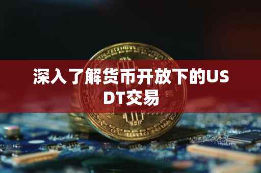 深入了解货币开放下的USDT交易