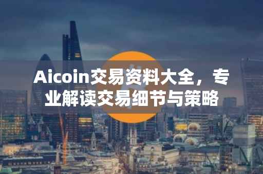 Aicoin交易资料大全，专业解读交易细节与策略