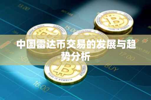 中国雷达币交易的发展与趋势分析