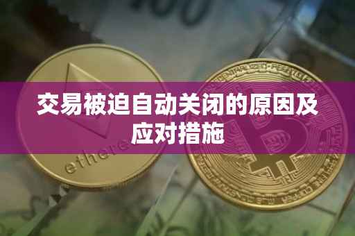 交易被迫自动关闭的原因及应对措施