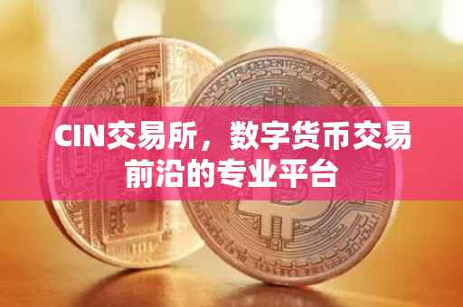 CIN交易所，数字货币交易前沿的专业平台