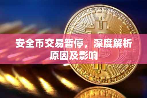 安全币交易暂停，深度解析原因及影响