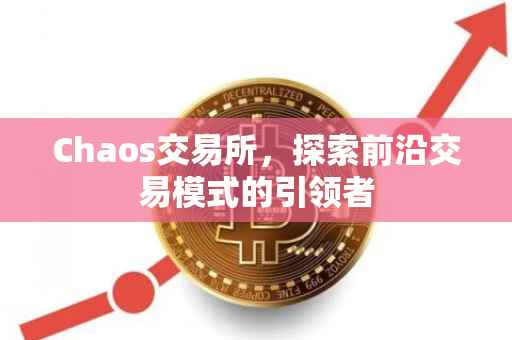 Chaos交易所，探索前沿交易模式的引领者