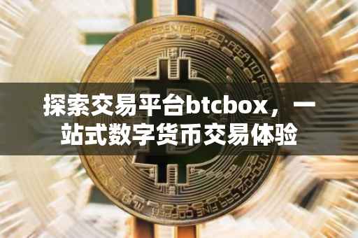 探索交易平台btcbox，一站式数字货币交易体验
