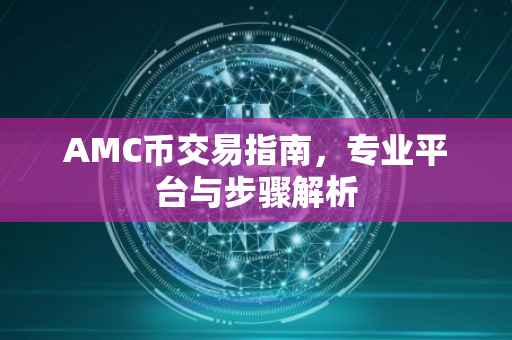 AMC币交易指南，专业平台与步骤解析