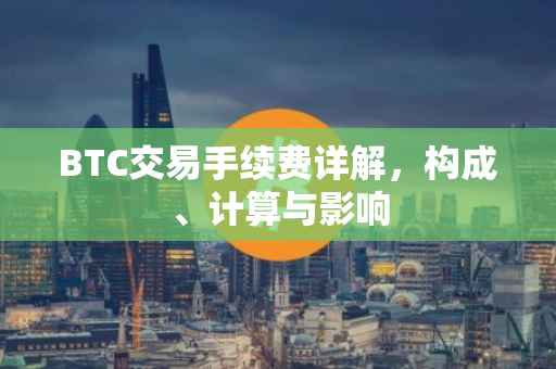 BTC交易手续费详解，构成、计算与影响