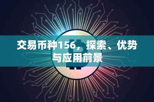 交易币种156，探索、优势与应用前景