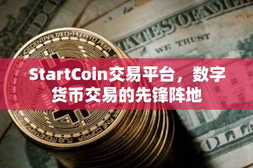 StartCoin交易平台，数字货币交易的先锋阵地