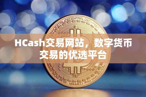 HCash交易网站，数字货币交易的优选平台