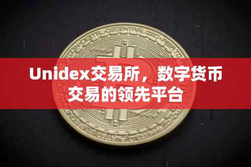 Unidex交易所，数字货币交易的领先平台