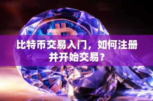 比特币交易入门，如何注册并开始交易？