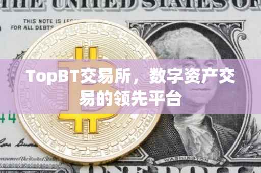 TopBT交易所，数字资产交易的领先平台