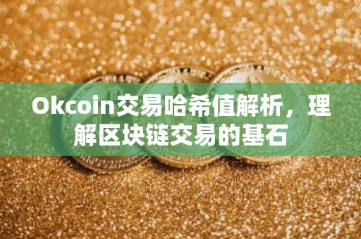 Okcoin交易哈希值解析，理解区块链交易的基石