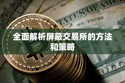 全面解析屏蔽交易所的方法和策略