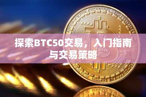 探索BTC50交易，入门指南与交易策略