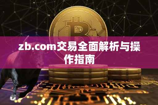 zb.com交易全面解析与操作指南