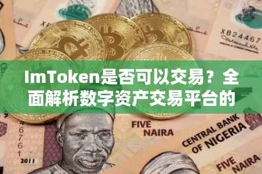 ImToken是否可以交易？全面解析数字资产交易平台的交易功能