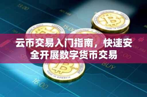 云币交易入门指南，快速安全开展数字货币交易