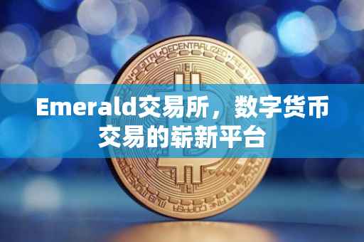 Emerald交易所，数字货币交易的崭新平台