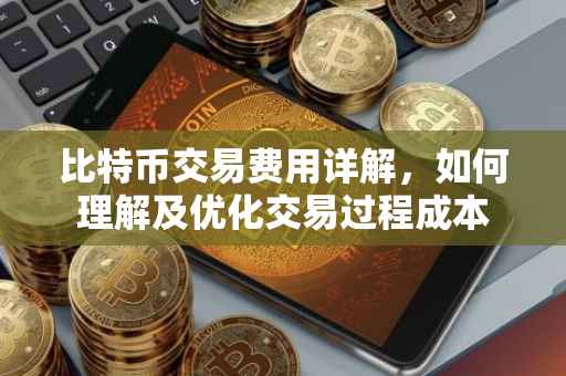 比特币交易费用详解，如何理解及优化交易过程成本