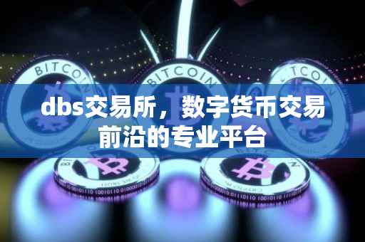 dbs交易所，数字货币交易前沿的专业平台