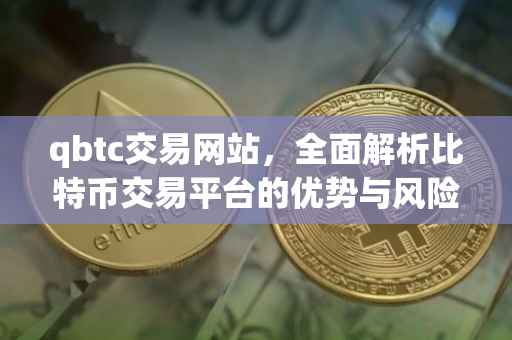 qbtc交易网站，全面解析比特币交易平台的优势与风险